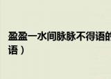 盈盈一水间脉脉不得语的意思和全诗（盈盈一水间 脉脉不得语）