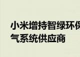 小米增持智绿环保科技 后者为新能源汽车电气系统供应商