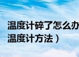 温度计碎了怎么办水银怎么打扫（打扫碎掉的温度计方法）