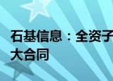 石基信息：全资子公司与朗廷酒店集团签订重大合同