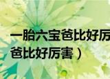 一胎六宝爸比好厉害最新章节列表（一胎六宝爸比好厉害）