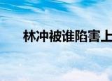 林冲被谁陷害上梁山（林冲被谁陷害）