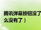 腾讯弹幕按钮没了怎么办（腾讯弹幕按钮为什么没有了）