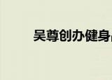 吴尊创办健身品牌关联公司成老赖