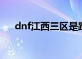 dnf江西三区是跨几区（dnf江西三区）