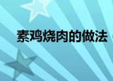 素鸡烧肉的做法（素鸡烧肉的做法分享）
