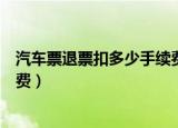 汽车票退票扣多少手续费（汽车票退票规定要收取多少手续费）