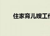 住家育儿嫂工作时间（育儿嫂住家）