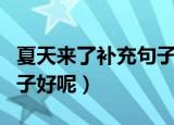 夏天来了补充句子（夏天来了后面补充什么句子好呢）