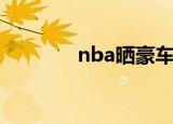 nba晒豪车（nba球星豪车）