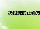 扔铅球的正确方法（怎样正确扔铅球）