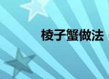 棱子蟹做法（棱子蟹做法介绍）