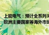 上能电气：预计全系列3~40kW三相户用逆变器四季度可向欧洲主要国家等海外市场销售