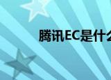 腾讯EC是什么（腾讯EC的解释）
