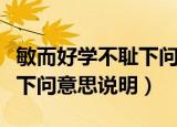敏而好学不耻下问是什么意思（敏而好学不耻下问意思说明）