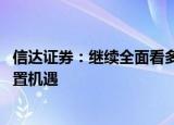 信达证券：继续全面看多煤炭板块 建议关注煤炭的历史性配置机遇