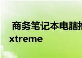  商务笔记本电脑推荐，联想ThinkPad X1 Extreme