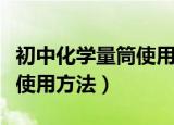 初中化学量筒使用方法（初中化学量筒有哪些使用方法）