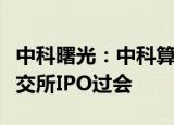 中科曙光：中科算源拟减持股份；曙光数创北交所IPO过会