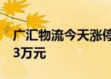 广汇物流今天涨停 四机构合计净买入5445.83万元