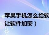 苹果手机怎么给软件加密（苹果手机怎么可以让软件加密）