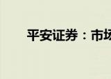平安证券：市场短期延续震荡的格局
