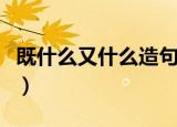 既什么又什么造句（既什么又什么如何造句呢）