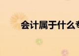 会计属于什么专业（会计专业介绍）