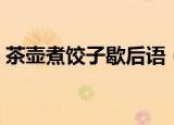 茶壶煮饺子歇后语（茶壶煮饺子歇后语简述）