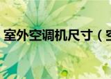 室外空调机尺寸（空调外机尺寸一般为多大）