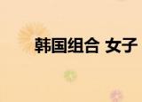 韩国组合 女子（韩国所有女子组合）