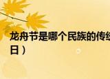 龙舟节是哪个民族的传统节日（龙舟节是什么民族的传统节日）