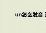 un怎么发音 正确（un怎么发音）