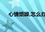 心情烦躁,怎么办（心情烦躁时怎么办）