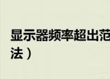 显示器频率超出范围怎么办（超出范围解决方法）