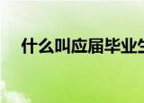 什么叫应届毕业生（应届毕业生的意思）