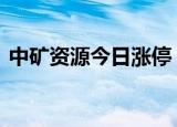 中矿资源今日涨停 深股通及机构席位净买入