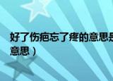 好了伤疤忘了疼的意思是什么（好了伤疤忘了疼这句话什么意思）