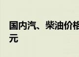 国内汽、柴油价格每吨分别提高190元和185元