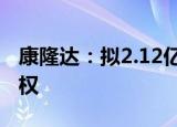 康隆达：拟2.12亿元收购天成锂业17.67%股权