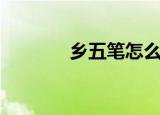 乡五笔怎么拆分字根（乡五）
