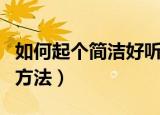 如何起个简洁好听的笔名（取简洁好听笔名的方法）