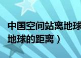 中国空间站离地球有多少公里（中国空间站离地球的距离）