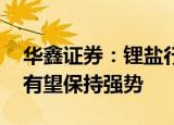 华鑫证券：锂盐行业供需维持偏紧格局 价格有望保持强势