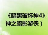 《暗黑破坏神4》新职业游侠公开（暗黑破坏神之暗影游侠）