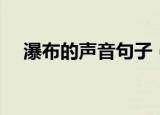 瀑布的声音句子（瀑布声音的句子集锦）