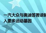 一汽大众与奥迪签署谅解备忘录 以向中国制造的奥迪车型注入更多运动基因 