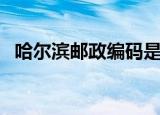 哈尔滨邮政编码是多少（哈尔滨邮政编码）