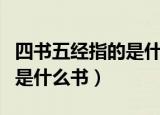四书五经指的是什么书什么经（四书五经指的是什么书）