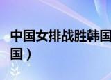 中国女排战胜韩国技术统计（中国女排战胜韩国）